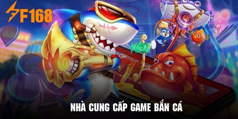 Danh sách những nhà cung cấp game bắn cá uy tín